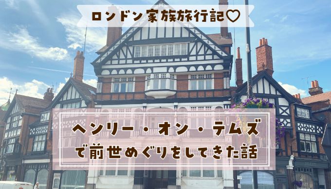 ロンドンのヘンリーオンテムズで前世めぐりをしてきた話【家族旅行記】