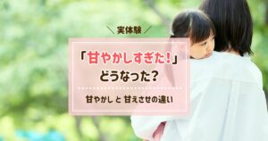 甘やかしすぎた結果どうなった？甘えさせとの違いを知ると子育てが楽になる