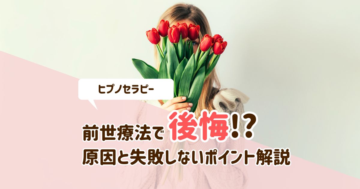 前世療法で後悔！？その原因と失敗しないためのポイント解説