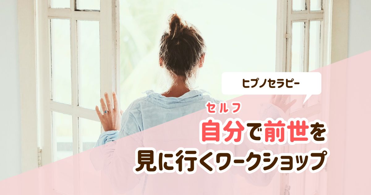 自分で前世を見に行くワークショップ【セルフ前世療法WS】