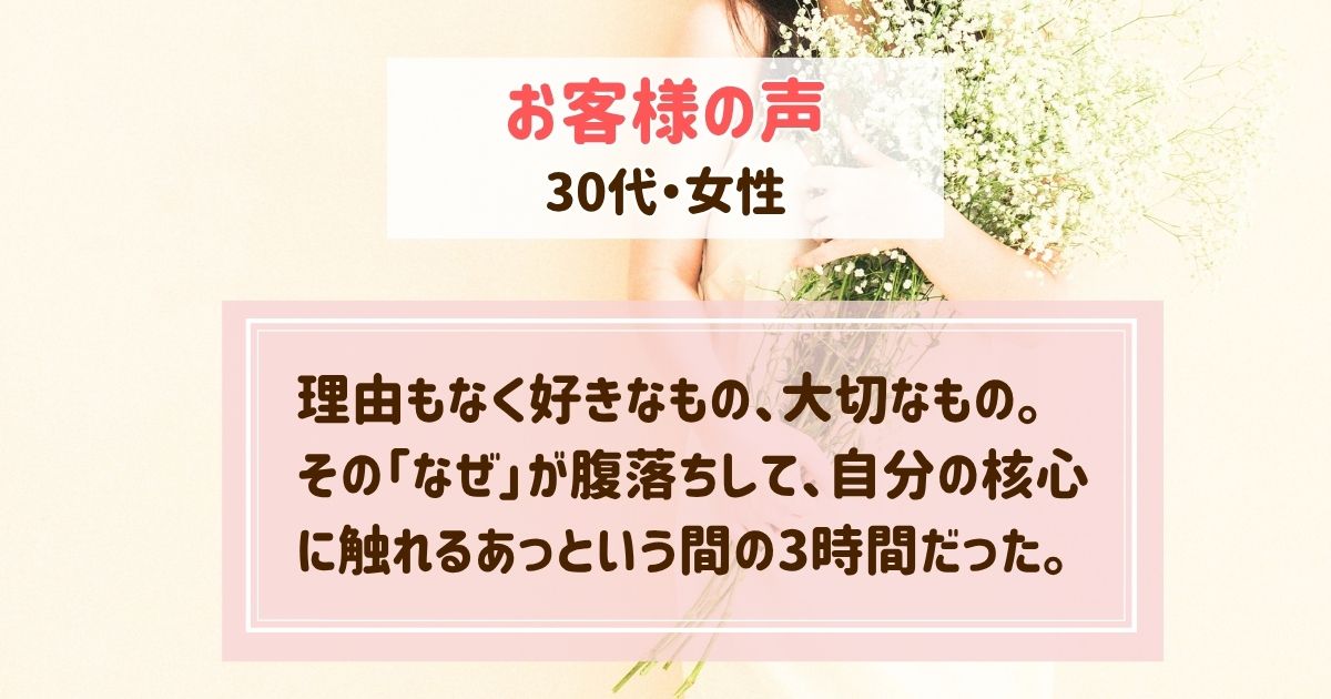 お客様の声（理由もなく好きなもの、大切なもの。その「なぜ」が腹落ちして、自分の核心に触れるあっという間の3時間だった）