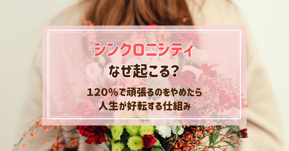 シンクロニシティはなぜ起こる？120%頑張るのをやめたら人生が好転する仕組み