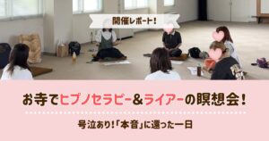 【開催レポ】お寺でヒプノセラピー＆ライアー瞑想会！号泣あり。本音に還る１日